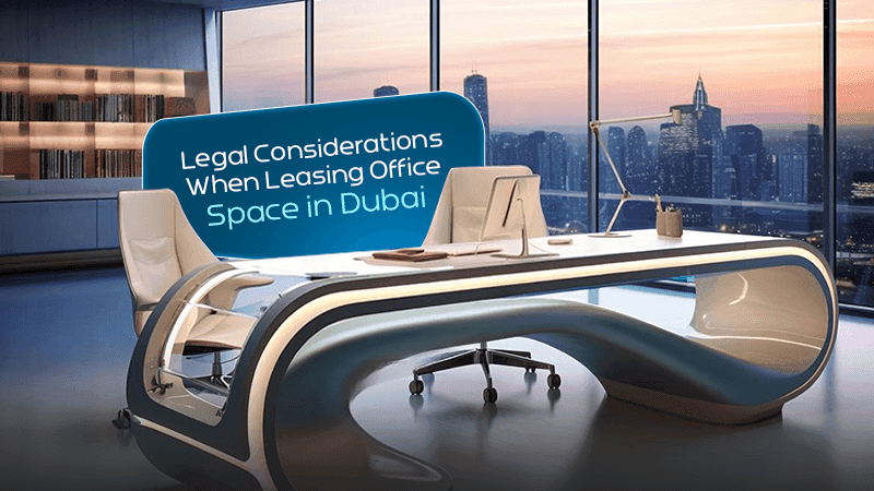 Legal Considerations When Leasing Office Space in Dubai