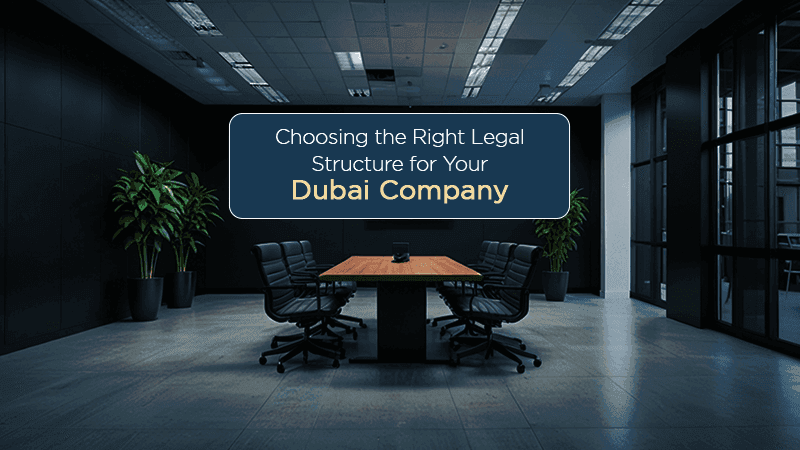 Choosing the Right Legal Structure for Your Dubai Company