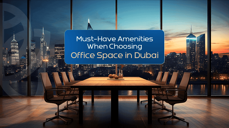 Must-Have Amenities When Choosing Office Space in Dubai