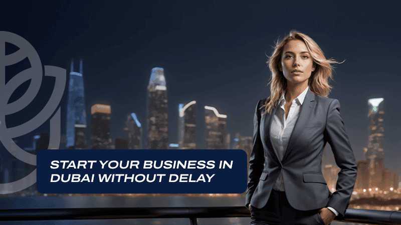Start Your Business in Dubai Without Delay