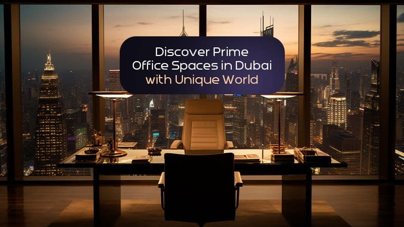 Discover Prime Office Spaces in Dubai with Unique World