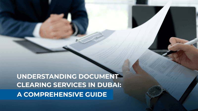 Understanding Document Clearing Services in Dubai A Comprehensive Guide